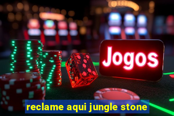 reclame aqui jungle stone
